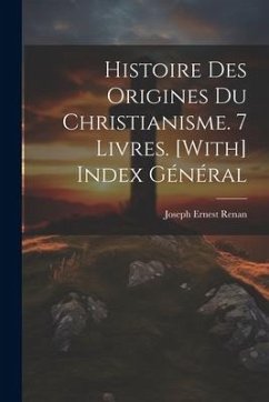 Histoire Des Origines Du Christianisme. 7 Livres. [With] Index Général - Renan, Joseph Ernest