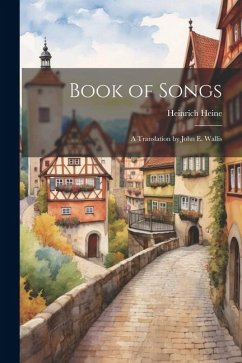 Book of Songs: A Translation by John E. Wallis - Heine, Heinrich