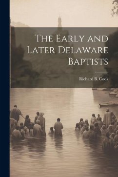 The Early and Later Delaware Baptists - Cook, Richard Briscoe
