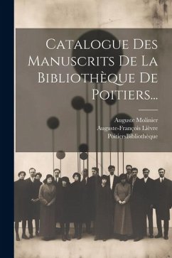 Catalogue Des Manuscrits De La Bibliothèque De Poitiers... - Bibliothèque, Poitiers (France); Lièvre, Auguste-François; Molinier, Auguste