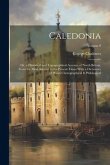Caledonia: Or, a Historical and Topographical Account of North Britain, From the Most Ancient to the Present Times With a Diction