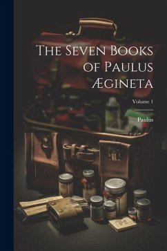 The Seven Books of Paulus Ægineta; Volume 1 - Paulus