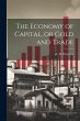 The Economy of Capital, or Gold and... - Bild 1