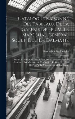Catalogue raisonné des tableaux de la galerie de feu M. le Maréchal-Général Soult, duc de Dalmatie: Dont la vente aura lieu à Paris, dans l'ancienne G - De Lavialle, Bonnefons