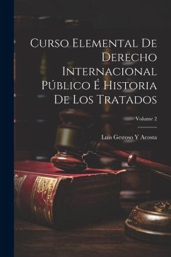 Curso Elemental De Derecho Internacional Público É Historia De Los Tratados; Volume 2 - Acosta, Luis Gestoso y.