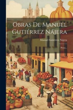 Obras De Manuel Gutiérrez Nájera: Prosa... - Nájera, Manuel Gutiérrez