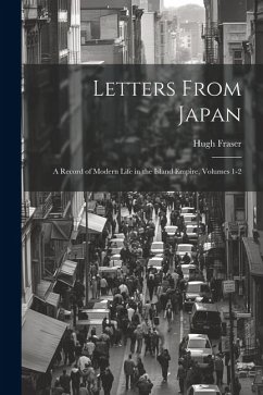 Letters From Japan; a Record of Modern Life in the Island Empire, Volumes 1-2 - Fraser, Hugh