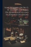 Some Remarks On Dr. O. W. Holmes's Lectures On Homoeopathy and Its Kindred Delusions: Communicated to a Friend