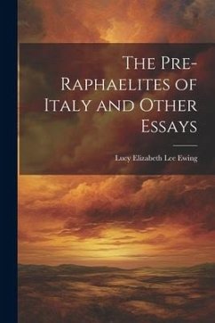 The Pre-Raphaelites of Italy and Other Essays - Ewing, Lucy Elizabeth Lee