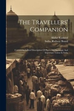 The Travellers' Companion: Containing A Brief Description Of Places Of Pilgrimage And Important Towns In India - Rasheed, Abdur