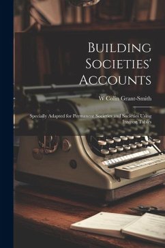 Building Societies' Accounts: Specially Adapted for Permanent Societies and Societies Using Interest Tables - Grant-Smith, W. Colin