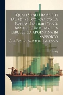 Quali Sono I Rapporti D'Ordine Economico Da Potersi Stabilire Tra Il Brasile, L'Uruguay E La Repubblica Argentina in Rapporto All'Emigrazione Italiana - Carerj, G.