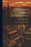 Greek and Roman [Mythology]: Volume 1 Of Mythology Of All Races