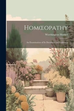 Homoeopathy: An Examination of Its Doctrines and Evidences - Hooker, Worthington