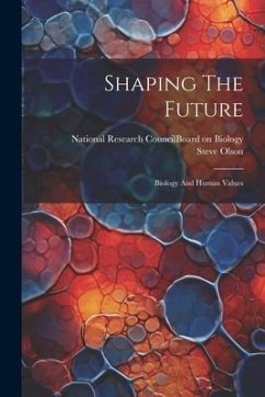 Shaping The Future: Biology And Human Values - Olson, Steve