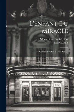 L'enfant Du Miracle: Comédi-bouffe En Trois Actes... - Gavault, Paul