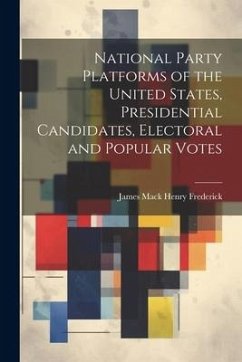 National Party Platforms of the United States, Presidential Candidates, Electoral and Popular Votes - Frederick, James Mack Henry