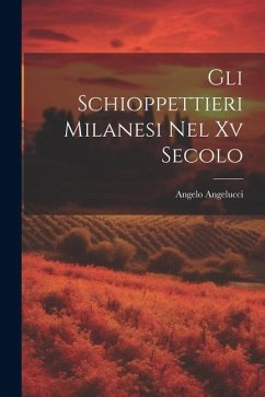 Gli Schioppettieri Milanesi Nel Xv Secolo - Angelucci, Angelo