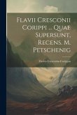 Flavii Cresconii Corippi ... Quae Supersunt, Recens. M. Petschenig