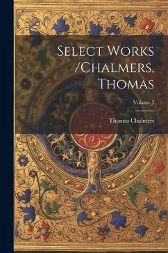 Select Works /chalmers, Thomas; Volume 5 - Chalmers, Thomas