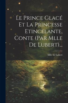 Le Prince Glacé Et La Princesse Etincelante, Conte (par Mlle De Lubert)... - Lubert, Mlle De