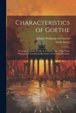 Characteristics of Goethe: From the German of Falk, Von Müller, Etc., With Notes, Original and Translated, Illustrative of German Literature - Goethe, Johann Wolfgang von; Austin, Sarah