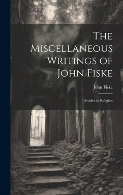 The Miscellaneous Writings of John Fiske: Studies in Religion - Fiske, John