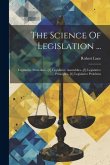 The Science Of Legislation ...: Legislative Procedure.-[2] Legislative Assemblies.-[3] Legislative Principles.-[4] Legislative Problems