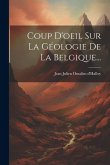 Coup D'oeil Sur La Géologie De La Belgique...