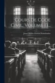 Cours De Code Civil, Volume 13...