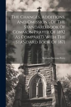 The Changes, Additions, And Omissions Of The Standard Book Of Common Prayer Of 1892 As Compared With The Standard Book Of 1871 - Perry, William Stevens