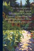 Die Blumenwelt Nach Ihrer Deutschen Namen Sinn U. Deutung In Bilder Geordnet Von Johanne Nathusius