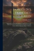 Fioretti di S. Francesco d'Assisi: Raffrontati col testo della biblioteca Angelica e coi codici della Lauernziana e Vaticana per cura di Mons Leopoldo