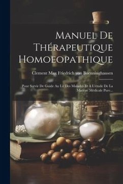 Manuel De Thérapeutique Homoeopathique: Pour Servir De Guide Au Lit Des Malades Et À L'étude De La Matière Médicale Pure...