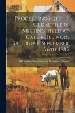 Proceedings of the Old Settlers' Meeting, Held at Catlin, Illinois, Saturday, September 26th, 1885