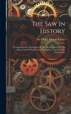 The Saw In History: A Comprehensive Description Of The Development Of This Most Useful Of Tools From The Earliest Times To The Present Day