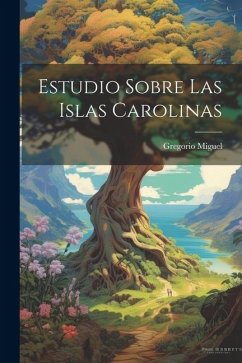 Estudio Sobre Las Islas Carolinas - Miguel, Gregorio