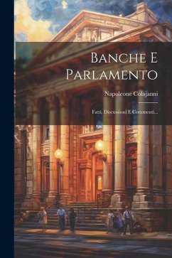 Banche E Parlamento: Fatti, Discussioni E Commenti... - Colajanni, Napoleone