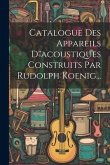 Catalogue Des Appareils D&quote;acoustiques Construits Par Rudolph Koenig...