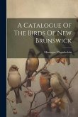 A Catalogue Of The Birds Of New Brunswick