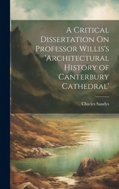 A Critical Dissertation On Professor Willis's 'architectural History of Canterbury Cathedral' - Sandys, Charles
