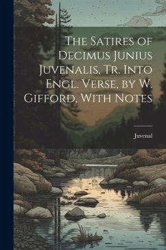 The Satires of Decimus Junius Juvenalis, Tr. Into Engl. Verse, by W. Gifford, With Notes - Juvenal