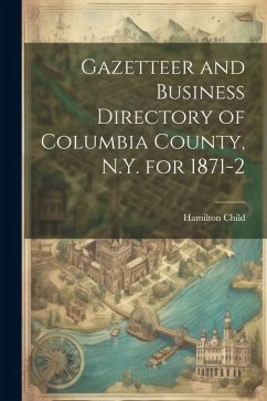 Gazetteer and Business Directory of Columbia County, N.Y. for 1871-2 - Child, Hamilton