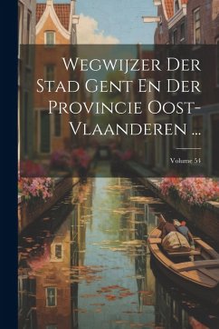 Cover Wegwijzer Der Stad Gent En Der Provincie Oost-Vlaanderen ...; Volume 54