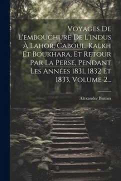 Voyages De L'embouchure De L'indus À Lahor, Caboul, Kalkh Et Boukhara, Et Retour Par La Perse, Pendant Les Années 1831, 1832 Et 1833, Volume 2... - Burnes, Alexander