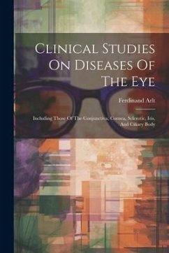Clinical Studies On Diseases Of The Eye: Including Those Of The Conjunctiva, Cornea, Sclerotic, Iris, And Ciliary Body