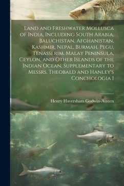 Land and Freshwater Mollusca of India, Including South Arabia, Baluchistan, Afghanistan, Kashmir, Nepal, Burmah, Pegu, Tenasserim, Malay Peninsula, Ce - Godwin-Austen, Henry Haversham