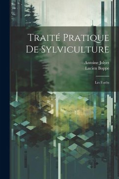 Traité pratique de sylviculture: Les forêts - Boppe, Lucien; Antoine, Jolyet