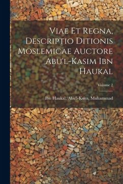 Viae et regna, descriptio ditionis moslemicae auctore Abu'l-Kasim Ibn Haukal; Volume 2