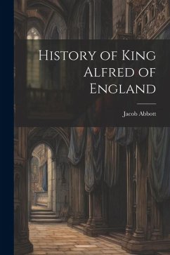History of King Alfred of England - Abbott, Jacob